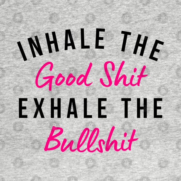 Inhale The Good Shit Exhale The Bullshit. Funny Daily Affirmation. Pink by That Cheeky Tee